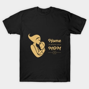 Home is where your mom is T-Shirt